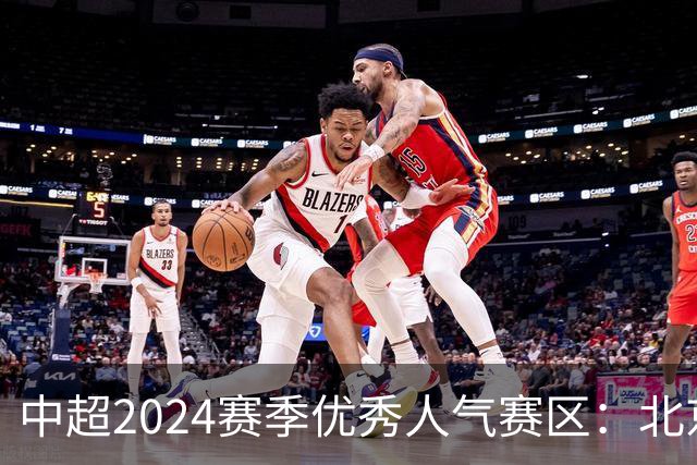 中超2024赛季优秀人气赛区：北京等5个赛区获奖